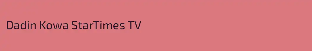 Dadin Kowa StarTimes TV